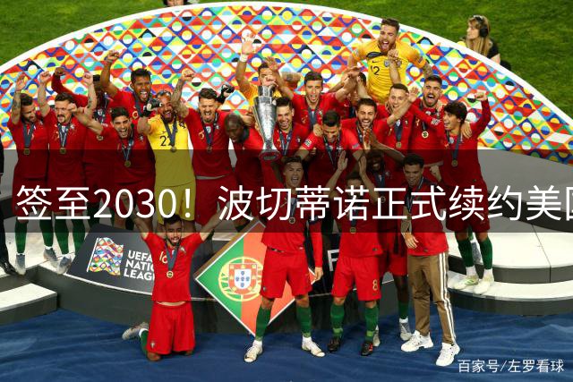 签至2030！波切蒂诺正式续约美国男足，世界杯惨败后仍获长约