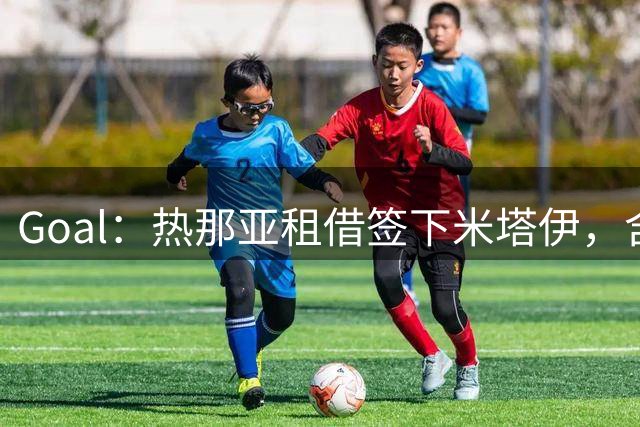 Goal：热那亚租借签下米塔伊，含买断条款